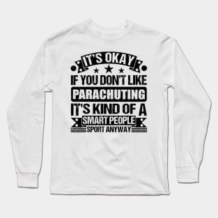 It's Okay If You Don't Like Parachuting It's Kind Of A Smart People Sports Anyway Parachuting Lover Long Sleeve T-Shirt